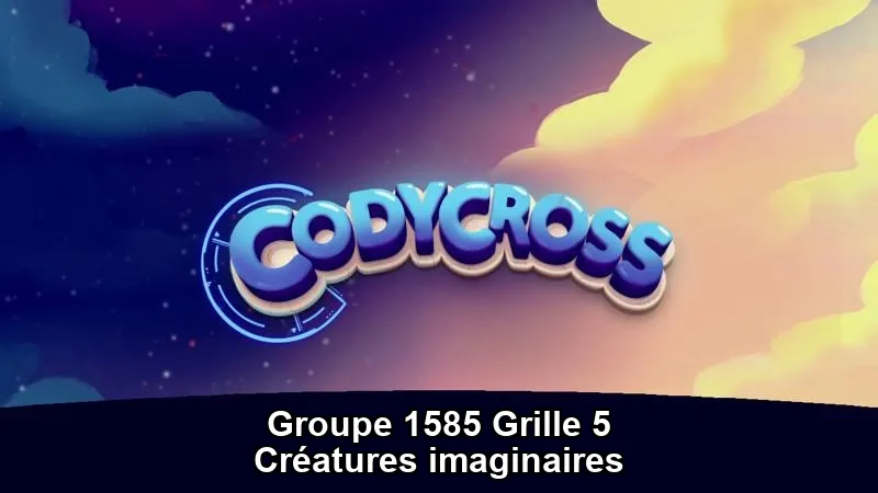 Solution Creatures Imaginaires Groupe 1585 Grille 5 Créatures imaginaires Groupe 1585 Grille 5